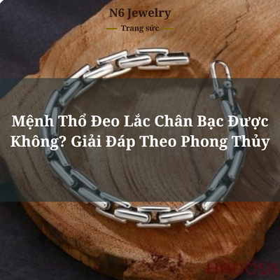 Mệnh Thổ Đeo Lắc Chân Bạc Được Không? Giải Đáp Theo Phong Thủy